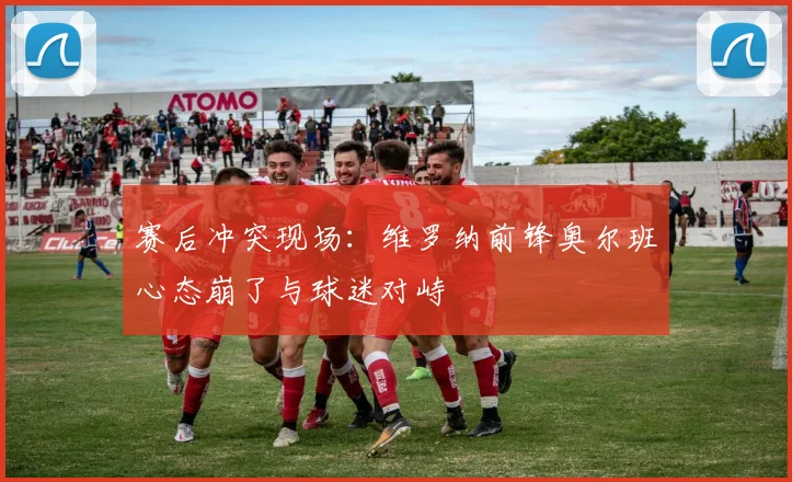 赛后冲突现场：维罗纳前锋奥尔班心态崩了与球迷对峙