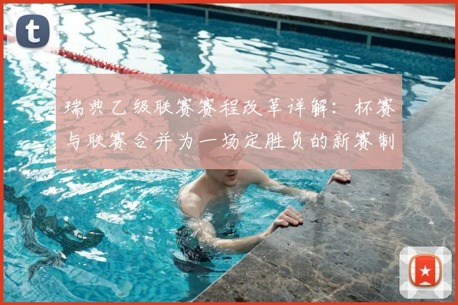 瑞典乙级联赛赛程改革详解：杯赛与联赛合并为一场定胜负的新赛制操作指南